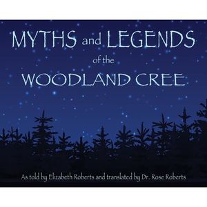 Myths and Legends of the Woodland Cree -- Elizabeth Roberts